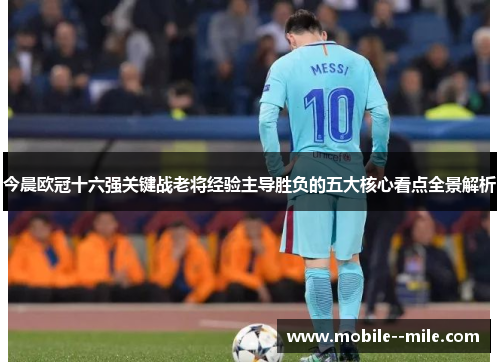 今晨欧冠十六强关键战老将经验主导胜负的五大核心看点全景解析