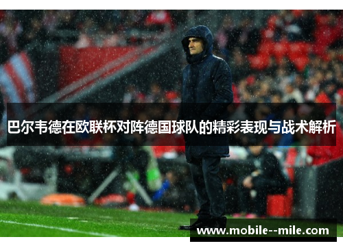 巴尔韦德在欧联杯对阵德国球队的精彩表现与战术解析