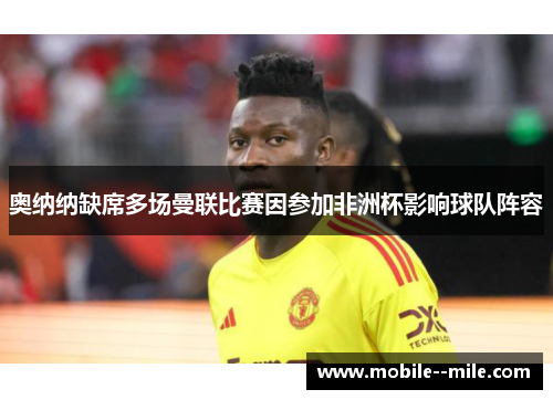 奥纳纳缺席多场曼联比赛因参加非洲杯影响球队阵容 奥纳纳缺席多场曼联比赛因参加非洲杯影响球队阵容