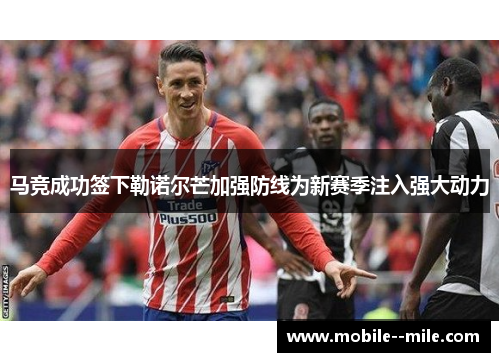 马竞成功签下勒诺尔芒加强防线为新赛季注入强大动力
